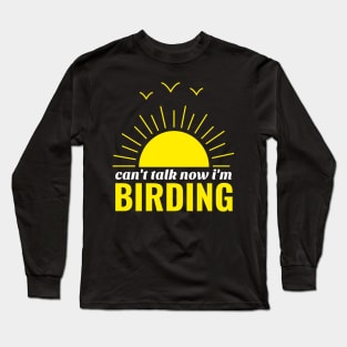 Can't talk now i'm birding bird watching Long Sleeve T-Shirt